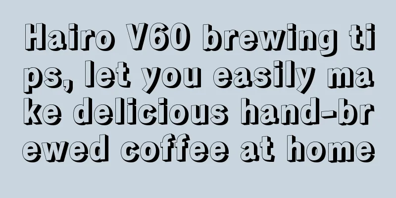 Hairo V60 brewing tips, let you easily make delicious hand-brewed coffee at home