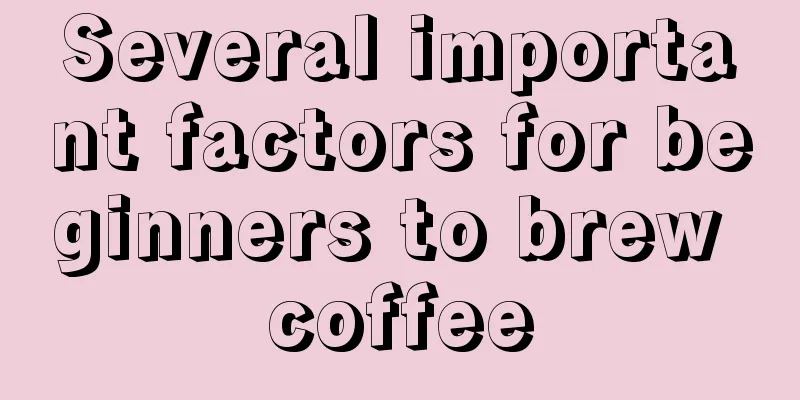 Several important factors for beginners to brew coffee