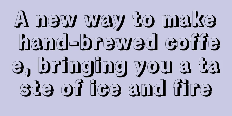 A new way to make hand-brewed coffee, bringing you a taste of ice and fire