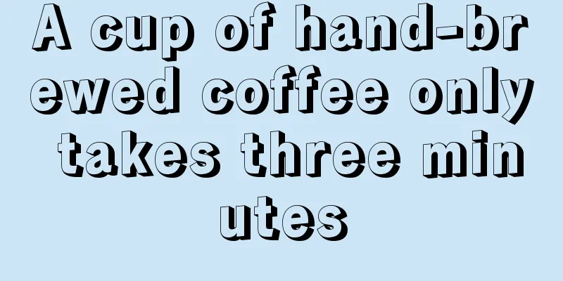 A cup of hand-brewed coffee only takes three minutes