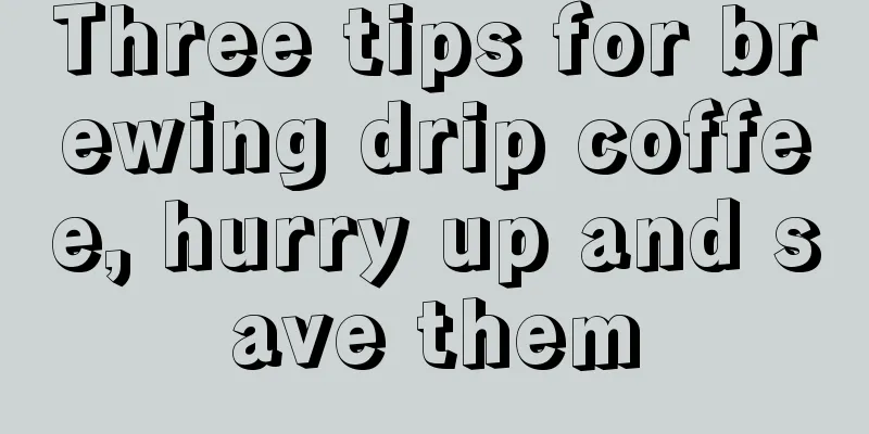 Three tips for brewing drip coffee, hurry up and save them