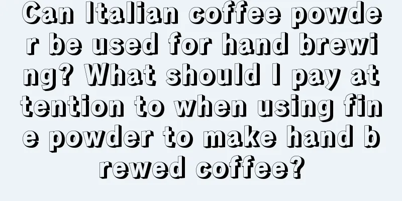 Can Italian coffee powder be used for hand brewing? What should I pay attention to when using fine powder to make hand brewed coffee?