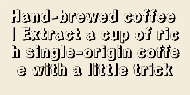 Hand-brewed coffee | Extract a cup of rich single-origin coffee with a little trick