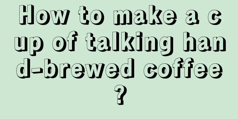 How to make a cup of talking hand-brewed coffee?