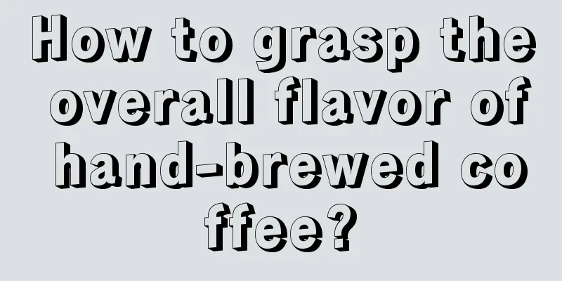 How to grasp the overall flavor of hand-brewed coffee?