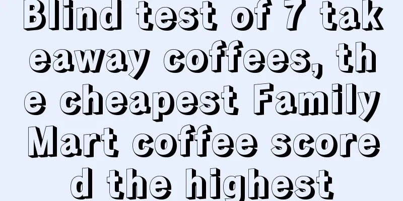 Blind test of 7 takeaway coffees, the cheapest FamilyMart coffee scored the highest