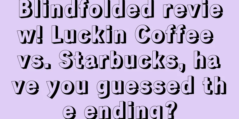 Blindfolded review! Luckin Coffee vs. Starbucks, have you guessed the ending?