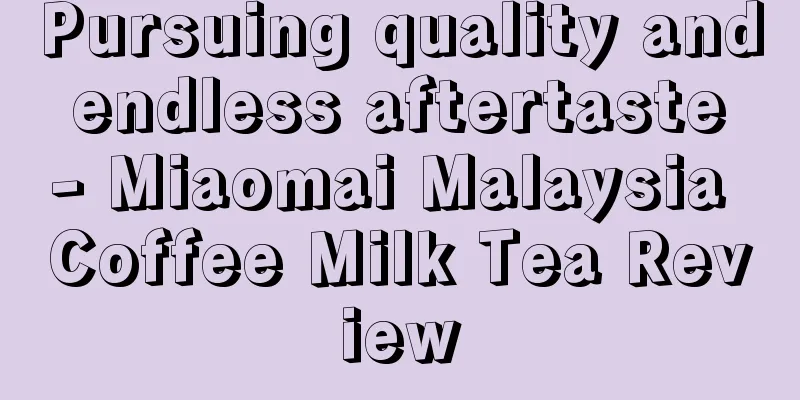 Pursuing quality and endless aftertaste - Miaomai Malaysia Coffee Milk Tea Review