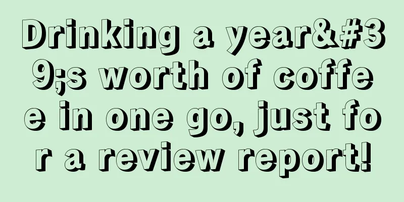 Drinking a year's worth of coffee in one go, just for a review report!