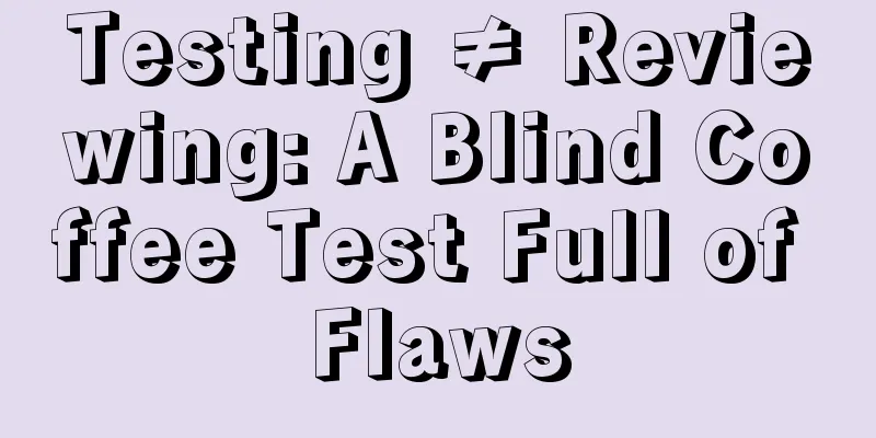 Testing ≠ Reviewing: A Blind Coffee Test Full of Flaws