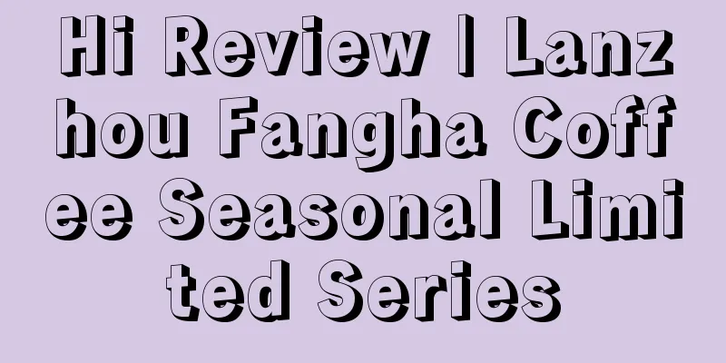 Hi Review | Lanzhou Fangha Coffee Seasonal Limited Series