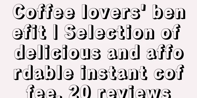 Coffee lovers' benefit | Selection of delicious and affordable instant coffee, 20 reviews