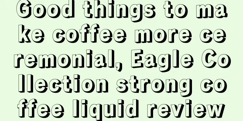 Good things to make coffee more ceremonial, Eagle Collection strong coffee liquid review