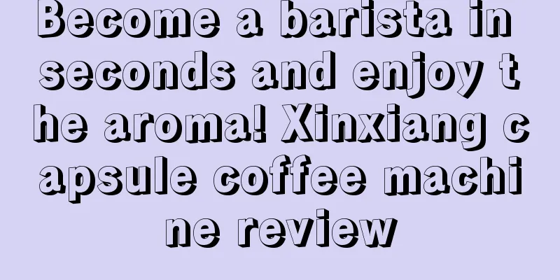 Become a barista in seconds and enjoy the aroma! Xinxiang capsule coffee machine review