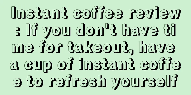 Instant coffee review: If you don't have time for takeout, have a cup of instant coffee to refresh yourself