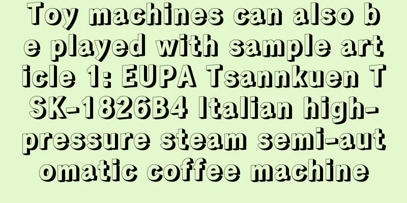 Toy machines can also be played with sample article 1: EUPA Tsannkuen TSK-1826B4 Italian high-pressure steam semi-automatic coffee machine