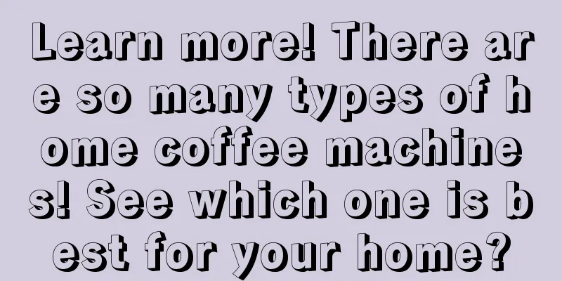 Learn more! There are so many types of home coffee machines! See which one is best for your home?