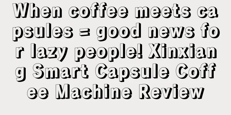 When coffee meets capsules = good news for lazy people! Xinxiang Smart Capsule Coffee Machine Review