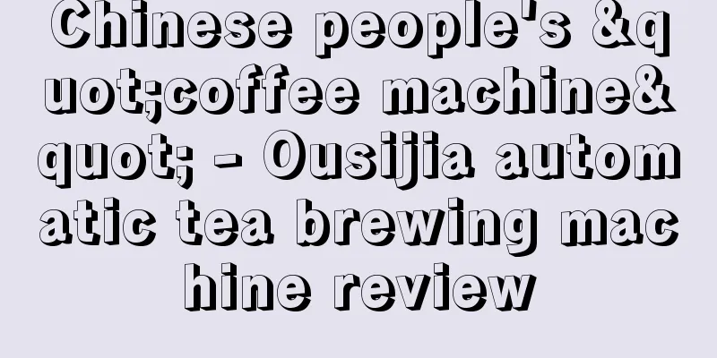 Chinese people's "coffee machine" - Ousijia automatic tea brewing machine review