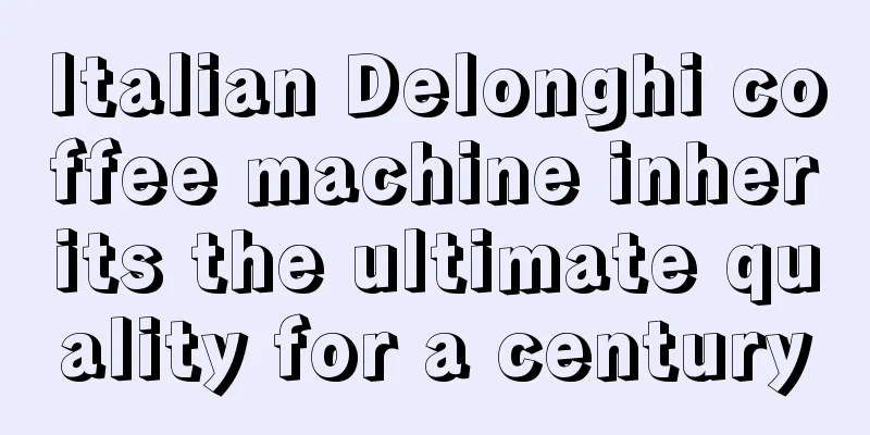 Italian Delonghi coffee machine inherits the ultimate quality for a century