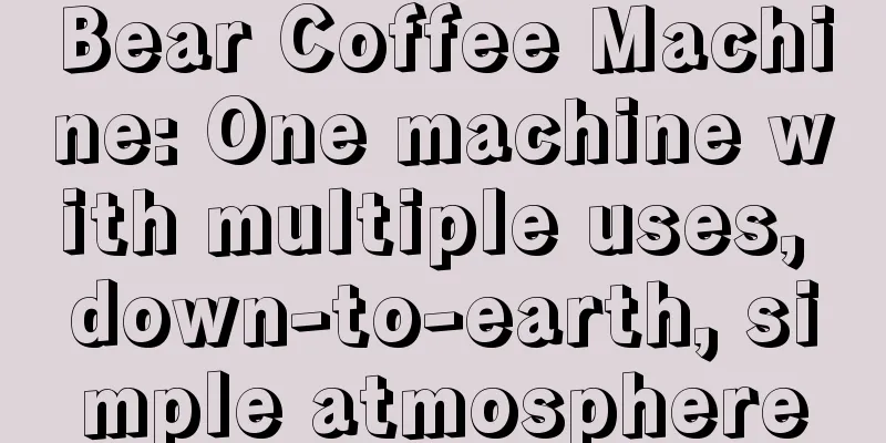 Bear Coffee Machine: One machine with multiple uses, down-to-earth, simple atmosphere