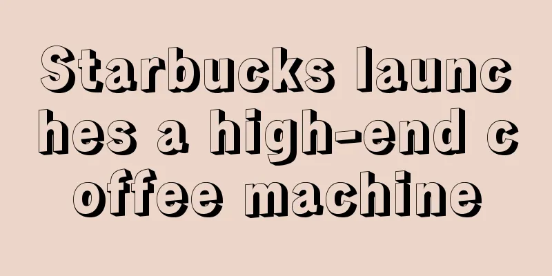 Starbucks launches a high-end coffee machine