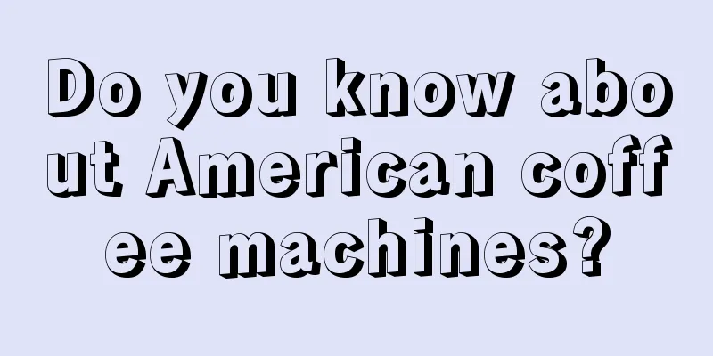 Do you know about American coffee machines?