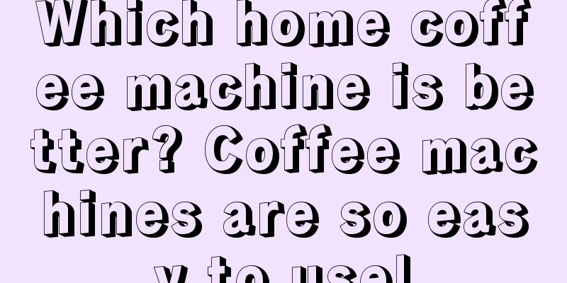 Which home coffee machine is better? Coffee machines are so easy to use!