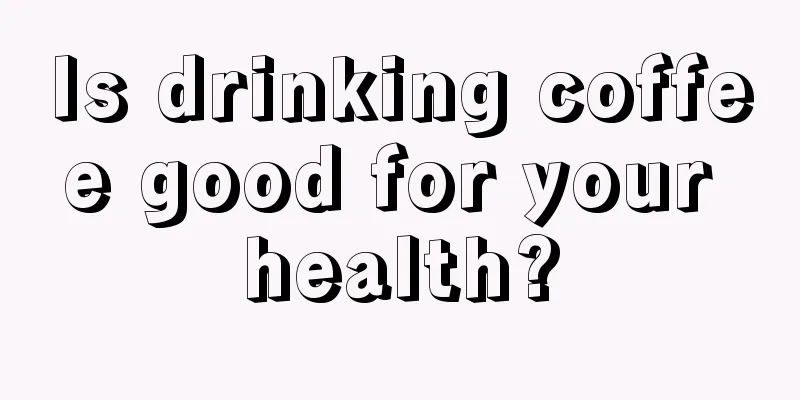 Is drinking coffee good for your health?