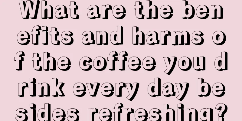 What are the benefits and harms of the coffee you drink every day besides refreshing?