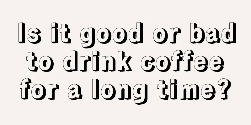 Is it good or bad to drink coffee for a long time?