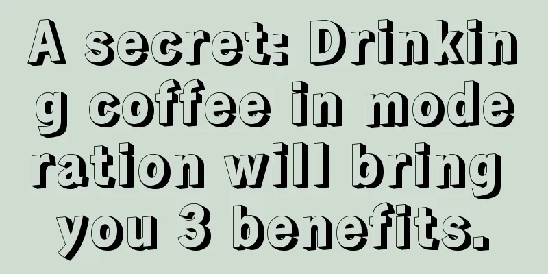 A secret: Drinking coffee in moderation will bring you 3 benefits.