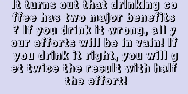 It turns out that drinking coffee has two major benefits? If you drink it wrong, all your efforts will be in vain! If you drink it right, you will get twice the result with half the effort!