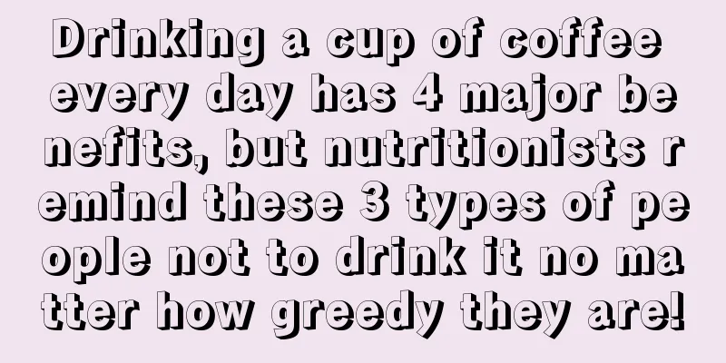 Drinking a cup of coffee every day has 4 major benefits, but nutritionists remind these 3 types of people not to drink it no matter how greedy they are!