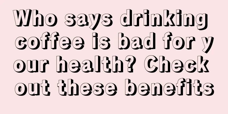 Who says drinking coffee is bad for your health? Check out these benefits