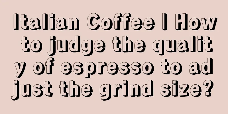 Italian Coffee | How to judge the quality of espresso to adjust the grind size?