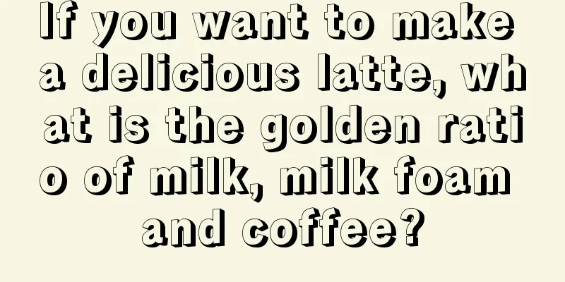 If you want to make a delicious latte, what is the golden ratio of milk, milk foam and coffee?