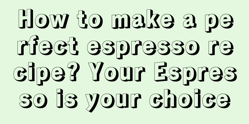 How to make a perfect espresso recipe? Your Espresso is your choice