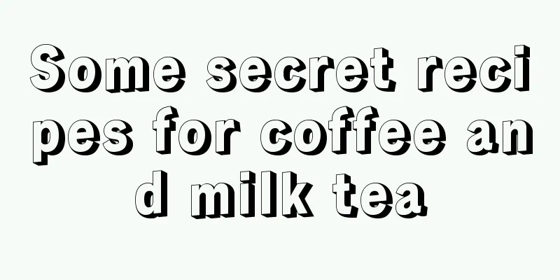 Some secret recipes for coffee and milk tea