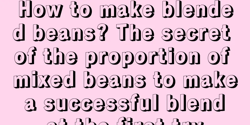 How to make blended beans? The secret of the proportion of mixed beans to make a successful blend at the first try