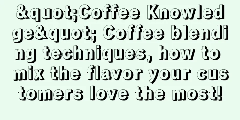 "Coffee Knowledge" Coffee blending techniques, how to mix the flavor your customers love the most!