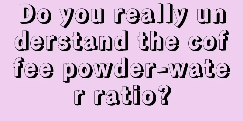 Do you really understand the coffee powder-water ratio?