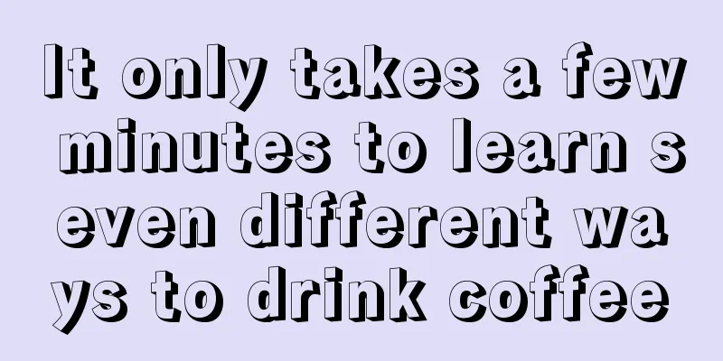 It only takes a few minutes to learn seven different ways to drink coffee