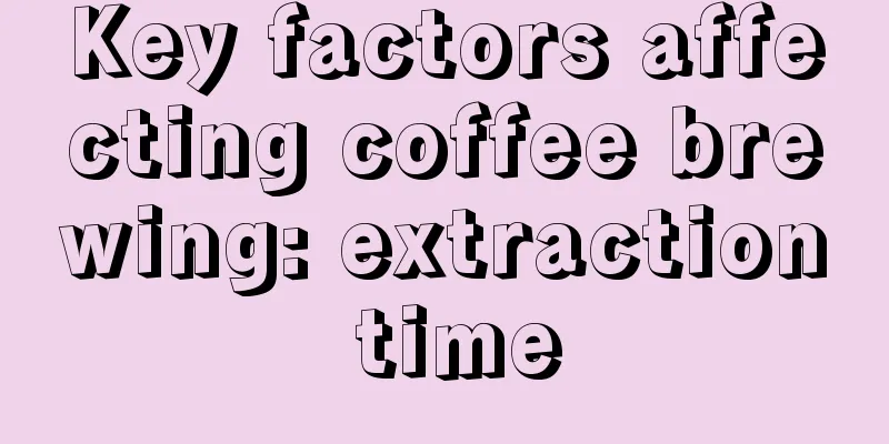 Key factors affecting coffee brewing: extraction time