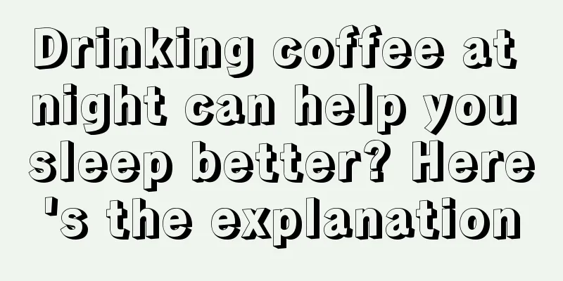 Drinking coffee at night can help you sleep better? Here's the explanation