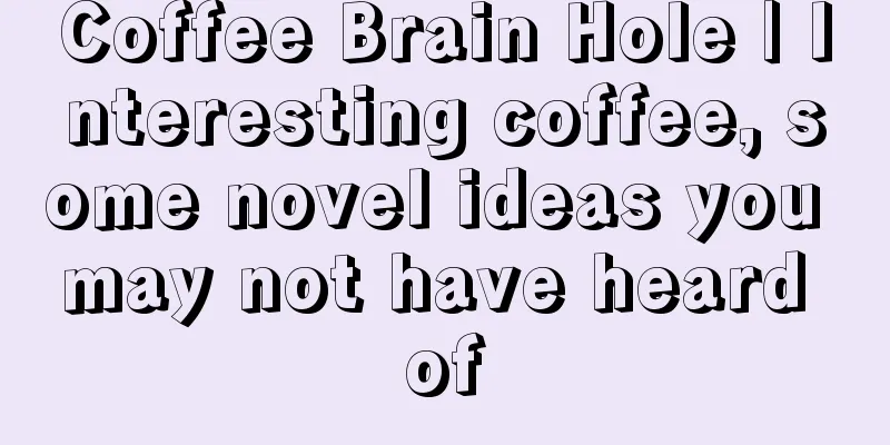 Coffee Brain Hole | Interesting coffee, some novel ideas you may not have heard of