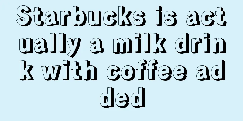 Starbucks is actually a milk drink with coffee added