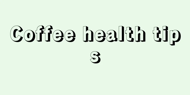 Coffee health tips