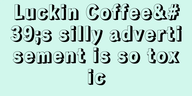 Luckin Coffee's silly advertisement is so toxic