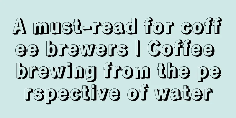 A must-read for coffee brewers | Coffee brewing from the perspective of water